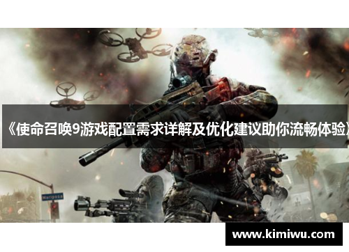 《使命召唤9游戏配置需求详解及优化建议助你流畅体验》